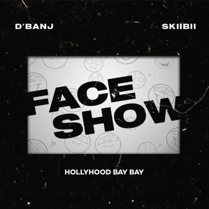 D Banj – Face Show Feat. Skiibii, Hollywood Bay Bay