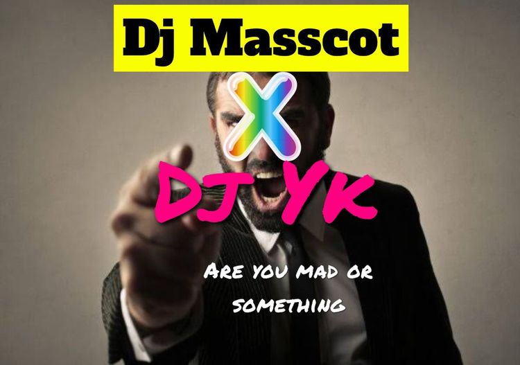 DJ Masscot – Are You Mad or Something? Ft. Dj Yk Beats Mule