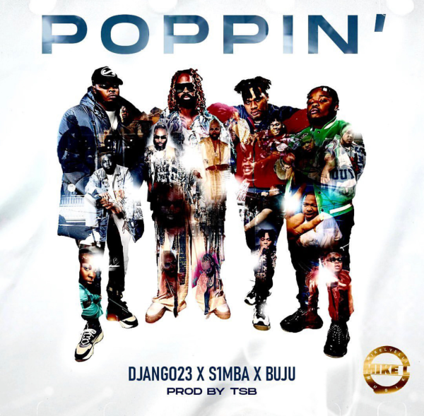 Django23 – Poppin Ft. S1mba, Buju (BNXN) & TSB