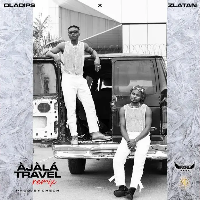 OlaDips – Ajala Travel (Remix) Feat. Zlatan