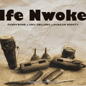 Funnybone – Ife Nwoke Ft Umu Obiligbo & Duncan Mighty