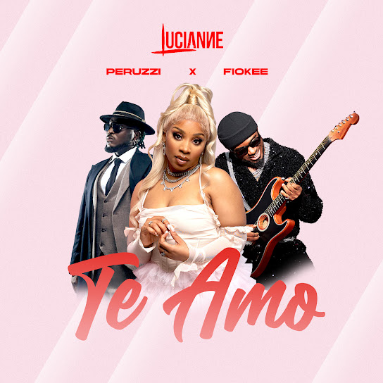 Lucianne - Te Amo (Remix) Ft. Peruzzi & Fiokee