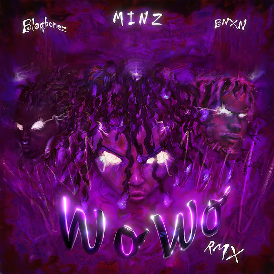 Minz - WO WO (Remix) Ft. Blaqbonez & BNXN fka Buju