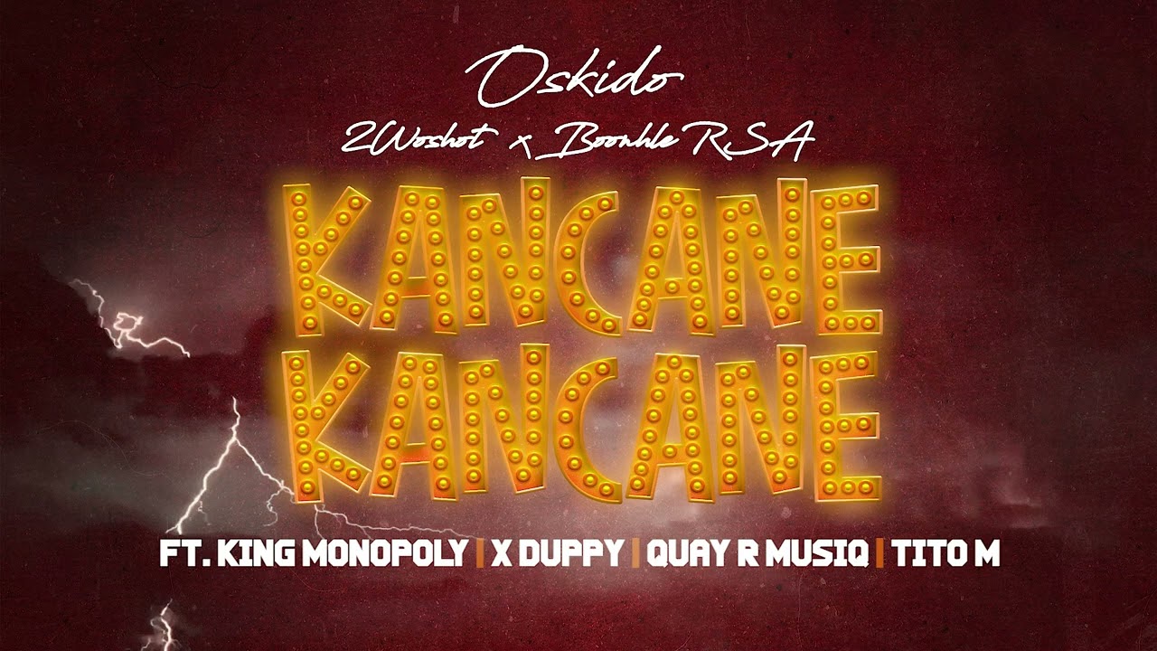 Oskido - Kancane Kancane Ft. King Monopoly, XDuppy, QuayR MusiQ, 2Woshort, BoontleRSA & TitoM