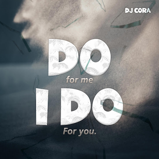 DJ CORA - Do For Me I Do For You