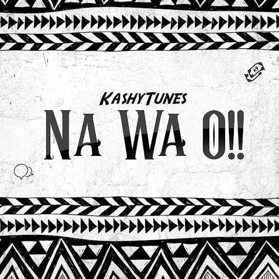KashyTunes - Na Wa O!!