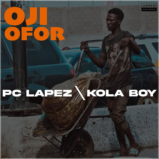 PC Lapez - Oji Ofor Ft. Kola Boy