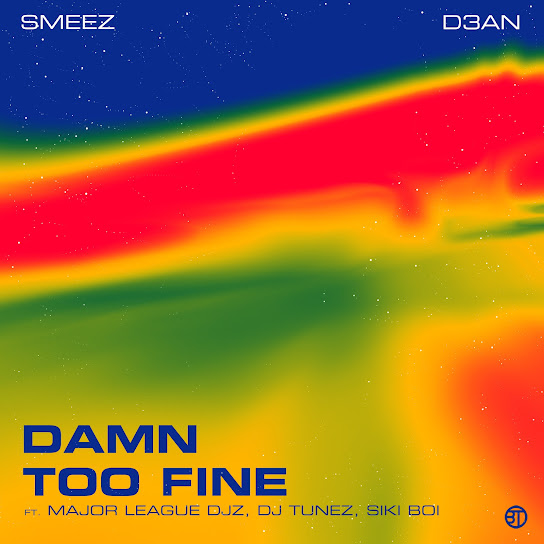 Smeez & D3AN - Too Fine Ft. Major League DJz, DJ Tunez & Sikiboi