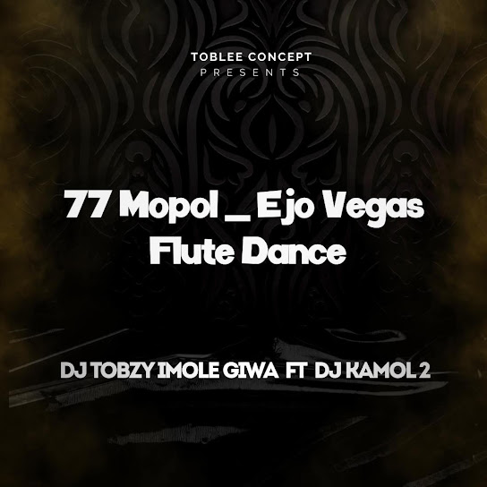 Dj Tobzy Imole Giwa - 77 Mopol _ Ejo Vegas Flute Dance Ft. Dj Kamol 2