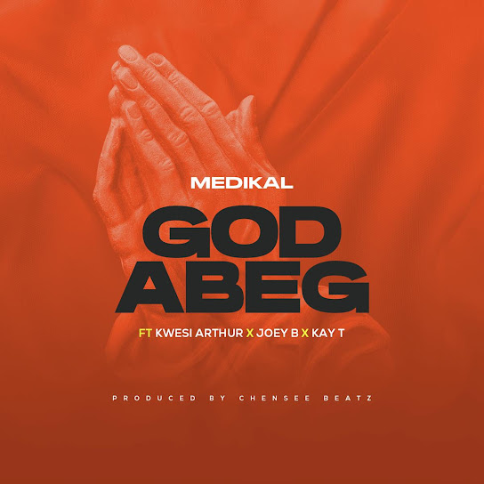 Medikal - God Abeg Ft. Kwesi Arthur, Joey B & Kay T