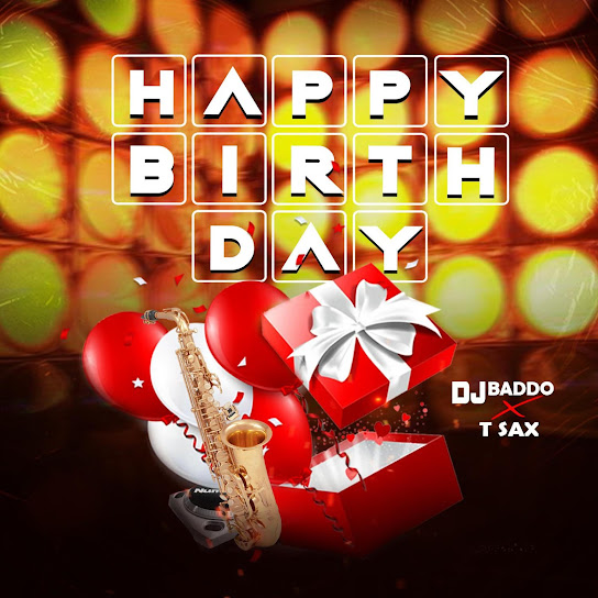 DJ Baddo - Happy Birthday Ft. T Sax