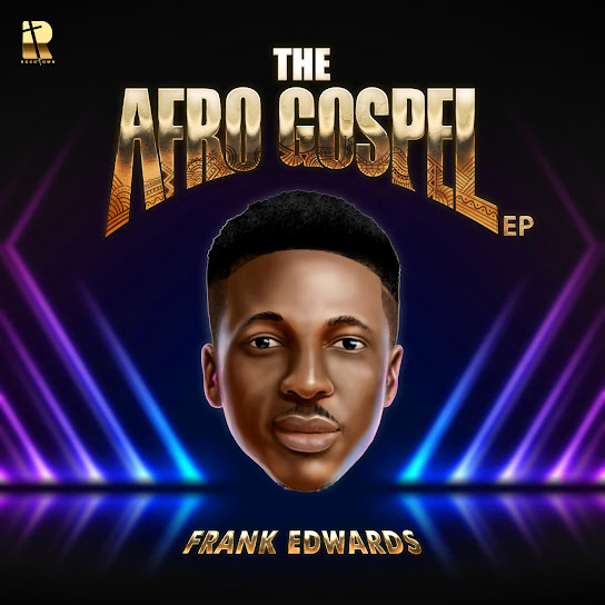 EP: Frank Edwards - THE AFRO GOSPEL (Full Album)