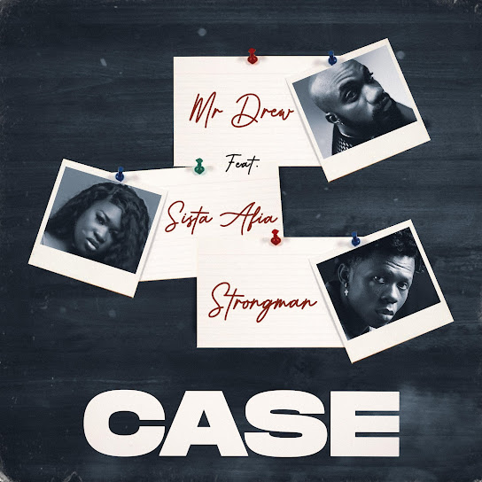 Mr Drew - Case Ft. Sista Afia & Strongman