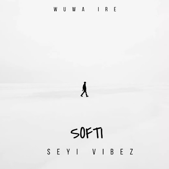 SOFTI - Wuwa Ire Ft. Seyi Vibez