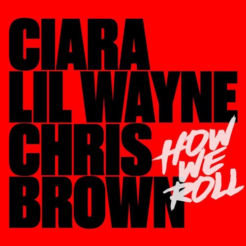 Ciara – How We Roll (Remix) Ft. Lil Wayne & Chris Brown