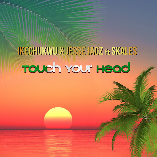 Ikechukwu - Touch Your Head Ft. Skales, Jesse Jagz