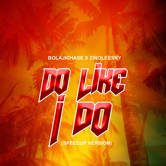 Bolajichase - Do Like I Do (SpeedUp Version) Ft. Zinoleesky