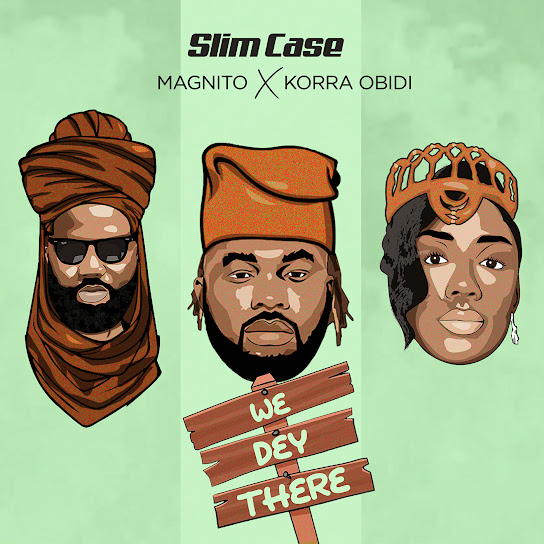 Slimcase - We Dey There Ft. Magnito & Korra Obidi